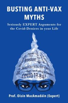 Paperback Busting Anti-Vax Myths: Seriously EXPERT Arguments for the Covid-Deniers in Your Life Book