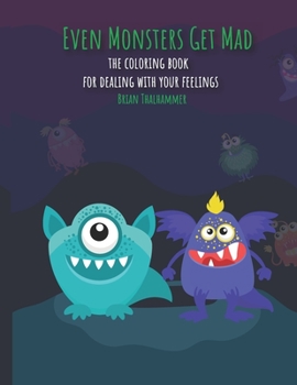 Paperback Even Monsters Get Mad: The Coloring Book For Dealing With Your Feelings Book