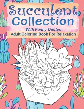 Paperback Succulent Collection With Funny Quotes Adult Coloring Book For Relaxation: Funny Cactus Coloring Book For Teens, 55 Coloring Images, Lovely Gift Idea, Book