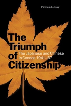 Paperback The Triumph of Citizenship: The Japanese and Chinese in Canada, 1941-67 Book