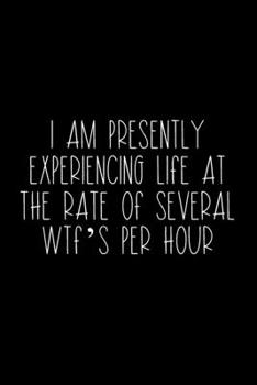 Paperback I Am Presently Experiencing Life At The Rate Of Several WTF's Per Hour: Coworker Notebook, Sarcastic Humor, Funny Gag Gift Work, Boss, Colleague, Empl Book