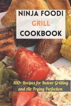 Paperback Ninja Foodi Grill Cookbook: 100+ Recipes for Indoor Grilling and Air Frying Perfection Book