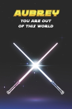 Aubrey You Are Out Of This World: Unique Personalised Full Lined Sci-Fi Journal Diary Notebook Gift For A Boy Called Aubrey - 100 Pages - Perfect for ... Journal For Home, School College Or Work.