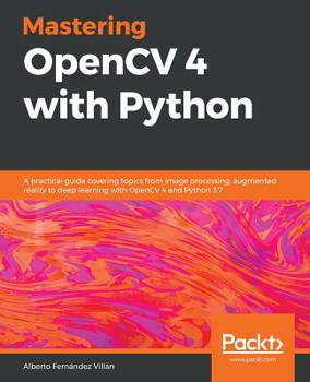 Mastering OpenCV 4 with Python : A Practical Guide Covering Topics from Image Processing, Augmented Reality to Deep Learning with OpenCV 4 and Python 3. 7