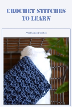 Paperback Crochet Stitches to Learn: Amazing Basic Stitches: Incredible Crochet Stitches to Learn Book