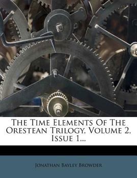 The Time Elements Of The Orestean Trilogy, Volume 2, Issue 1...
