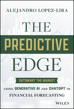 Hardcover The Predictive Edge: Outsmart the Market Using Generative AI and ChatGPT in Financial Forecasting Book