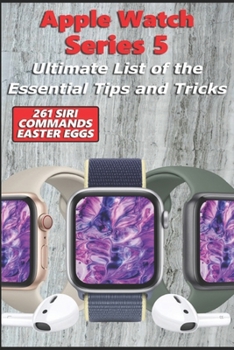 Paperback Apple Watch Series 5 - Ultimate List of the Essential Tips and Tricks (261 Siri Commands/Easter Eggs) Book