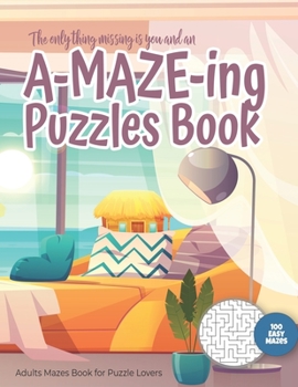 The only thing missing is you and an A-MAZE-ING Puzzles Book - Adults Mazes Book for Puzzle Lovers - 100 easy Mazes: Perfect book for your next vacati