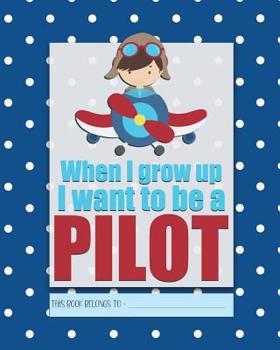 When I Grow up I Want to Be a PILOT : A Bright, Colourful, Elementary School Children's Composition Notebook Which Shows off Your Child's Personality, Flare, Hobbies and Interests, Making Learning Fun
