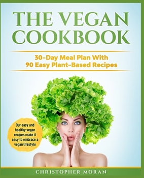 Paperback The Vegan Cookbook: 30-Day Meal Plan With 90 Easy Plant-Based Recipes. Our easy and healthy vegan recipes make it easy to embrace a vegan Book