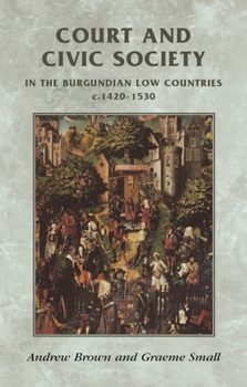 Paperback Court and Civic Society in the Burgundian Low Countries C.1420-1530 Book