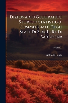 Dizionario Geografico Storico-statistico-commerciale Degli Stati Di S. M. Il Re Di Sardegna, Volume 23