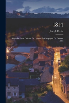 Paperback 1814: Sièges De Sens; Défense De L'yonne Et Campagne Du Général Allix [French] Book