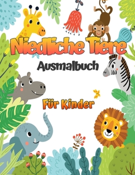 Niedliche Tiere: Ein Kinder-Malbuch mit niedlichen Tiermotiven für Jungen und Mädchen von 4-8 Jahren