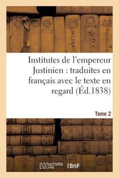 Paperback Institutes de l'Empereur Justinien: Traduites En Français Avec Le Texte En Regard Tome 2 [French] Book