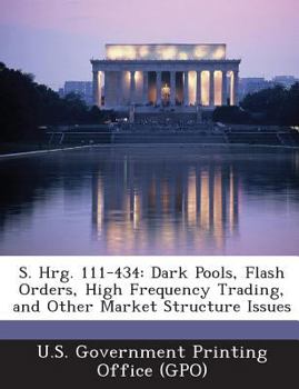 Paperback S. Hrg. 111-434: Dark Pools, Flash Orders, High Frequency Trading, and Other Market Structure Issues Book