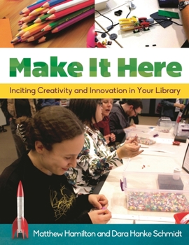 Paperback Make It Here: Inciting Creativity and Innovation in Your Library Book