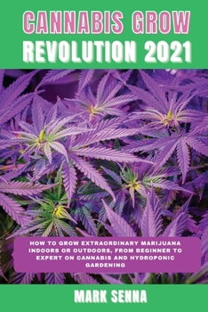 Paperback Cannabis Grow Revolution 2021: How To Grow Extraordinary Marijuana Indoors or Outdoors, From Beginner to Expert on Cannabis and Hydroponic Gardening Book