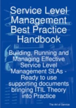 Service Level Management Best Practice Handbook: Building, Running and Managing Effective Service Level Management Slas - Ready to Use Supporting Docu