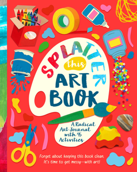 Paperback Splatter This Art Book!: A Radical Journal with 45 Activities Book