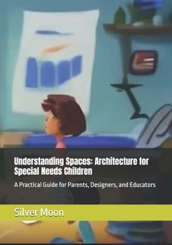 Paperback Understanding Spaces: Architecture for Special Needs Children: A Practical Guide for Parents, Designers, and Educators Book