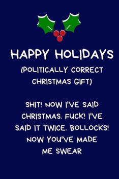 Paperback Happy holidays (Politically Correct Christmas Gift) Shit! Now I've Said Christmas Fuck! I've Said It Twice Bollocks! Now You've Made Me Swear: Secret Book