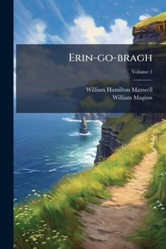 Erin-go-bragh: Or, Irish Life Pictures (Ireland, from the Act of Union, 1800, to the death of Parnell, 1891)
