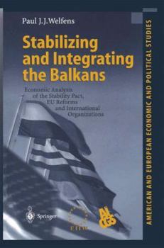 Paperback Stabilizing and Integrating the Balkans: Economic Analysis of the Stability Pact, EU Reforms and International Organizations Book