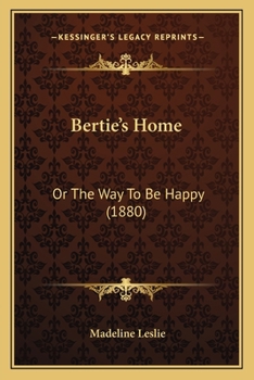 Bertie's Home; Or, the Way to Be Happy