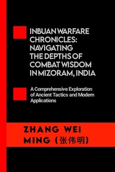 Paperback Inbuan Warfare Chronicles: Navigating the Depths of Combat Wisdom in Mizoram, India: A Comprehensive Exploration of Ancient Tactics and Modern Ap Book