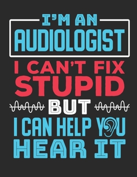 I'm An Audiologist I Can't Fix Stupid But I Can Help You Hear It: Audiology 2020 Weekly Planner (Jan 2020 to Dec 2020), Paperback 8.5 x 11, Audiologist Calendar Schedule Organizer