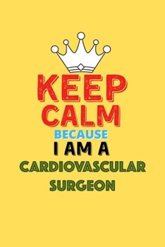 Paperback Keep Calm Because I Am A Cardiovascular Surgeon - Funny Cardiovascular Surgeon Notebook And Journal Gift: Lined Notebook / Journal Gift, 120 Pages, 6x Book