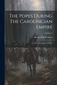 Paperback The Popes During The Carolingian Empire: Leo Iii. To Formosus, 795-891; Volume 3 Book