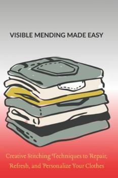 Paperback Visible Mending Made Easy: Creative Stitching Techniques to Repair, Refresh, and Personalize Your Clothes Book