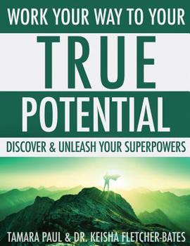 Paperback Work Your Way to Your True Potential: Discover & Unleash Your Superpowers Book