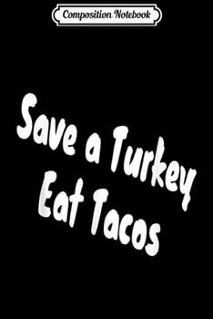 Composition Notebook: Save a Turkey Eat Tacos  Journal/Notebook Blank Lined Ruled 6x9 100 Pages