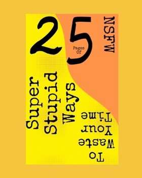 Paperback 25 Pages of NSFW Super Stupid Ways to Waste Your Time Book