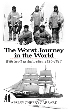 The Worst Journey in the World: Antarctica, 1910-1913 - Book  of the Worst Journey in the World
