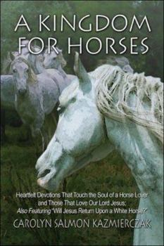 Paperback A Kingdom for Horses: Heartfelt Devotions That Touch the Soul of a Horse Lover and Those That Love Our Lord Jesus; Also Featuring Will Jesus Book