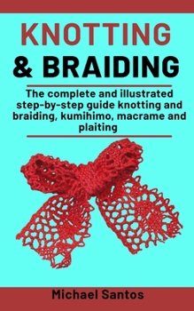 Paperback Knotting and Braiding Made Simple: The complete illustrated step-by-step guide to knotting and braiding, Kumihimo, Macrame And Plaiting Book