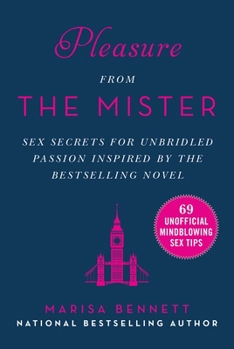 Hardcover Pleasure from the Mister: Sex Secrets for Unbridled Passion Inspired by the Bestselling Novel Book