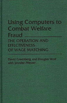 Hardcover Using Computers to Combat Welfare Fraud: The Operation and Effectiveness of Wage Matching Book