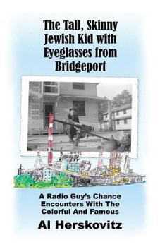 Paperback The Tall, Skinny Jewish Kid with Eyeglasses from Bridgeport: A Radio Guy's Chance Encounters With The Colorful And Famous Book