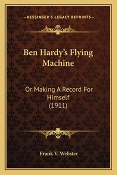 Paperback Ben Hardy's Flying Machine: Or Making A Record For Himself (1911) Book