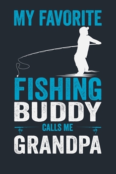 MY FAVORITE FISHING BUDDY CALLS ME GRANDPA: Great Fishing log Book Journal (6" x 9" - 100 pages) ~ Fishing Ultimate Log for Documenting Fishing Trips and Catches To Record Fishing Trip Experiences