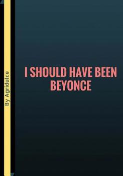 I Should Have Been Beyonce : Lined Notebook/journal 7X10