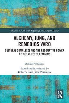 Paperback Alchemy, Jung, and Remedios Varo: Cultural Complexes and the Redemptive Power of the Abjected Feminine Book