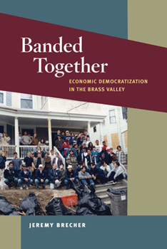 Banded Together: Economic Democratization in the Brass Valley - Book  of the Working Class in American History