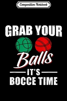 Paperback Composition Notebook: Grab Your Balls It's Bocce Time Team Ball Player Funny Gift Journal/Notebook Blank Lined Ruled 6x9 100 Pages Book